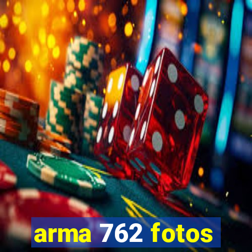 arma 762 fotos